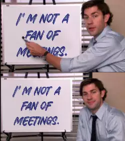 I'm not a fan of meetings. meme