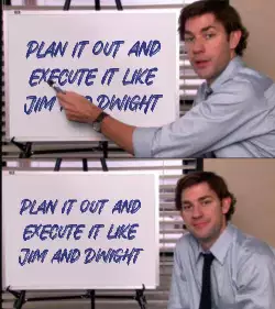 Plan it out and execute it like Jim and Dwight meme