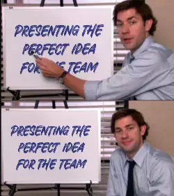 Presenting the perfect idea for the team meme