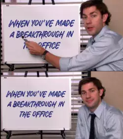 When you've made a breakthrough in the office meme