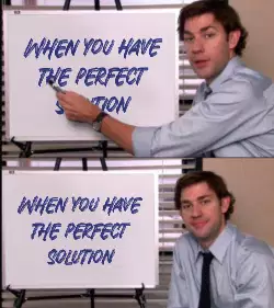 When you have the perfect solution meme