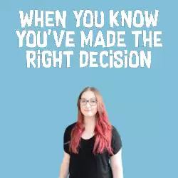 When you know you've made the right decision meme