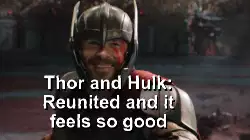 Thor and Hulk: Reunited and it feels so good meme