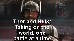 Thor and Hulk: Taking on the world, one battle at a time meme