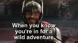When you know you're in for a wild adventure meme