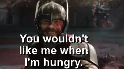 You wouldn't like me when I'm hungry. meme