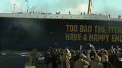 Too bad the Titanic didn't have a happy ending meme
