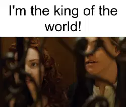 I'm the king of the world! meme