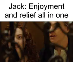 Jack: Enjoyment and relief all in one meme