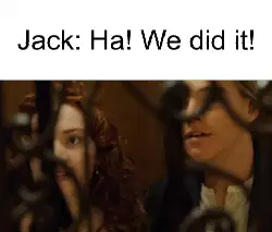 Jack: Ha! We did it! meme