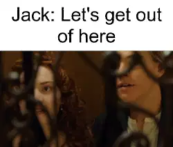 Jack: Let's get out of here meme