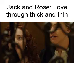 Jack and Rose: Love through thick and thin meme