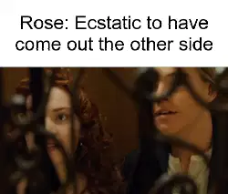 Rose: Ecstatic to have come out the other side meme