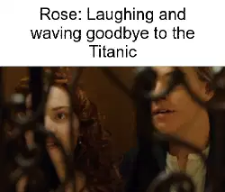 Rose: Laughing and waving goodbye to the Titanic meme