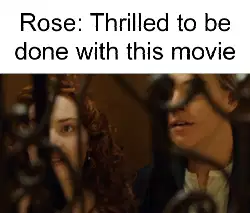 Rose: Thrilled to be done with this movie meme