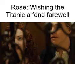 Rose: Wishing the Titanic a fond farewell meme