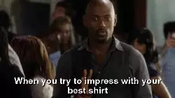 When you try to impress with your best shirt meme