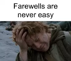Farewells are never easy meme