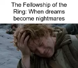 The Fellowship of the Ring: When dreams become nightmares meme
