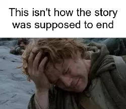 This isn't how the story was supposed to end meme
