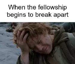 When the fellowship begins to break apart meme