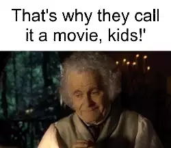 That's why they call it a movie, kids!' meme