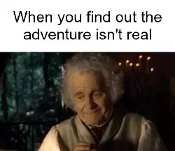 When you find out the adventure isn't real meme