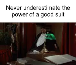 Never underestimate the power of a good suit meme