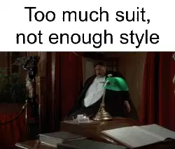 Too much suit, not enough style meme