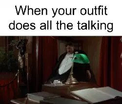When your outfit does all the talking meme