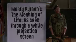 Monty Python's The Meaning of Life: As seen through a white projection screen meme