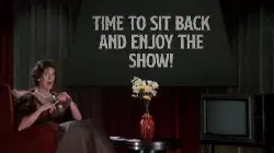 Time to sit back and enjoy the show! meme