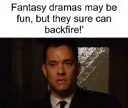 Fantasy dramas may be fun, but they sure can backfire!' meme