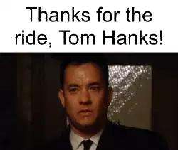Thanks for the ride, Tom Hanks! meme
