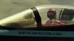 Ready for some real flying action? meme