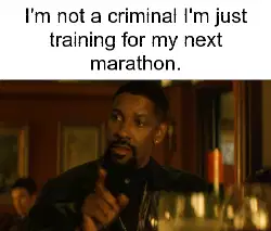 I'm not a criminal I'm just training for my next marathon. meme