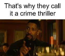 That's why they call it a crime thriller meme