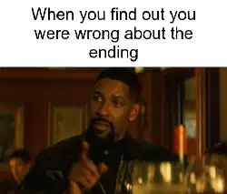 When you find out you were wrong about the ending meme