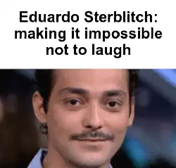 Eduardo Sterblitch: making it impossible not to laugh meme
