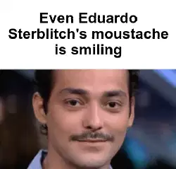 Even Eduardo Sterblitch's moustache is smiling meme