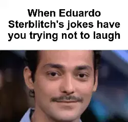 When Eduardo Sterblitch's jokes have you trying not to laugh meme