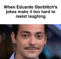 When Eduardo Sterblitch's jokes make it too hard to resist laughing meme