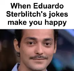 When Eduardo Sterblitch's jokes make you happy meme