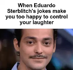 When Eduardo Sterblitch's jokes make you too happy to control your laughter meme