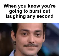 When you know you're going to burst out laughing any second meme
