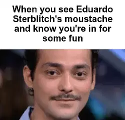 When you see Eduardo Sterblitch's moustache and know you're in for some fun meme