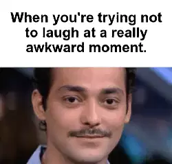 When you're trying not to laugh at a really awkward moment. meme