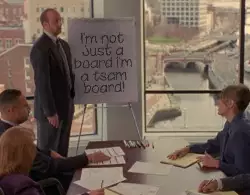 I'm not just a board I'm a tsam board! meme