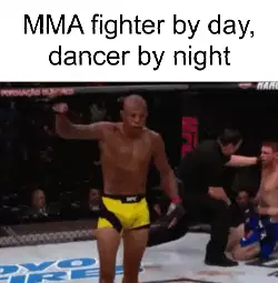 MMA fighter by day, dancer by night meme