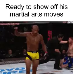 Ready to show off his martial arts moves meme